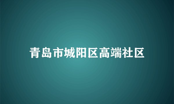 青岛市城阳区高端社区