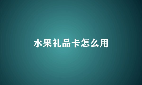 水果礼品卡怎么用