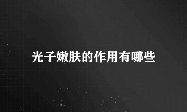 光子嫩肤的作用有哪些