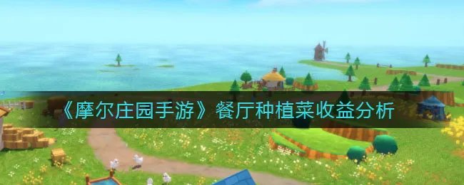 《摩尔庄园手游》餐厅种植菜收益分析