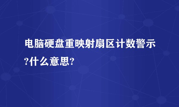 电脑硬盘重映射扇区计数警示?什么意思?