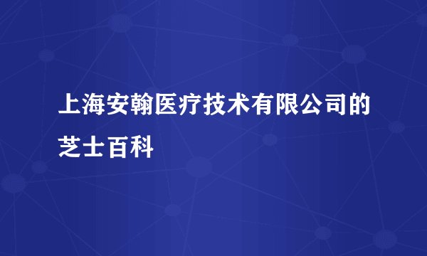 上海安翰医疗技术有限公司的芝士百科