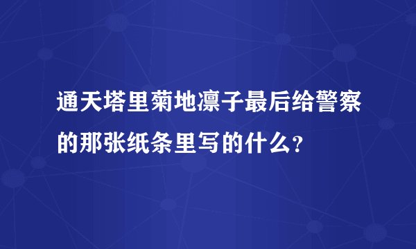通天塔里菊地凛子最后给警察的那张纸条里写的什么?