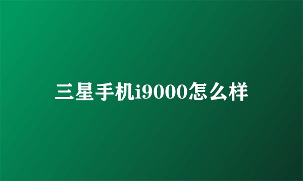 三星手机i9000怎么样