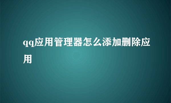 qq应用管理器怎么添加删除应用