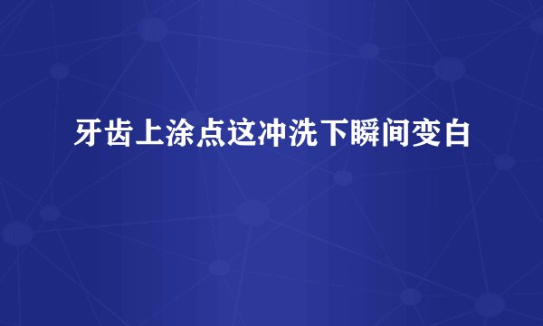 牙齿上涂点这冲洗下瞬间变白