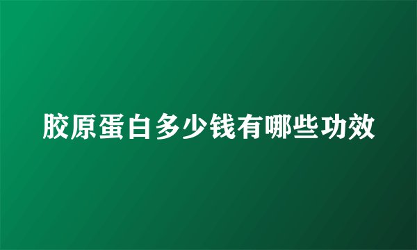 胶原蛋白多少钱有哪些功效