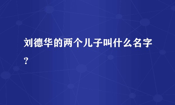 刘德华的两个儿子叫什么名字？