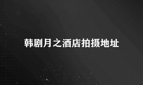 韩剧月之酒店拍摄地址