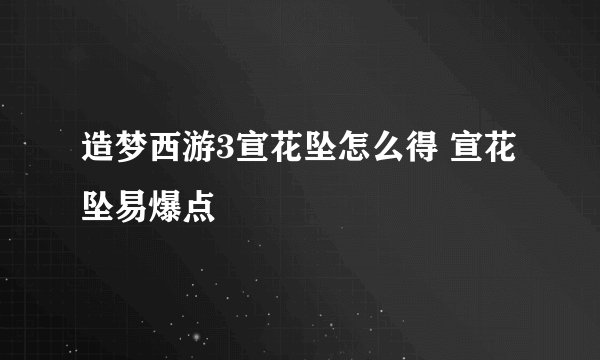 造梦西游3宣花坠怎么得 宣花坠易爆点