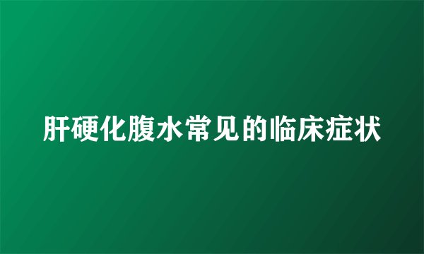 肝硬化腹水常见的临床症状