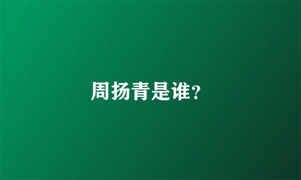 周扬青是谁？