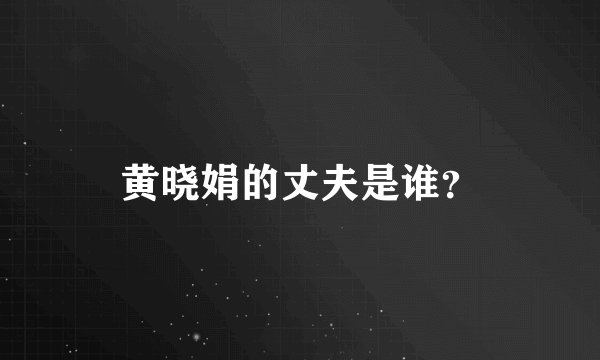 黄晓娟的丈夫是谁？