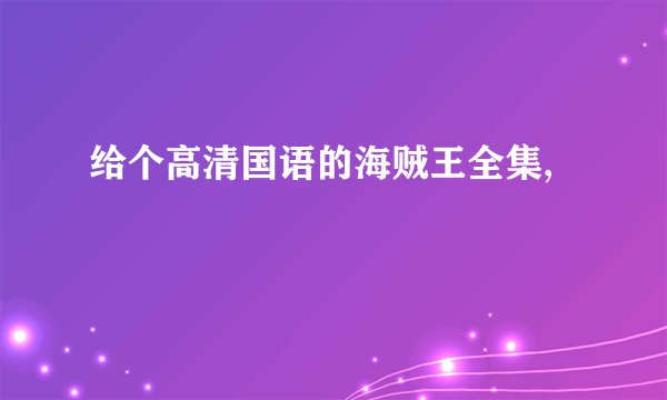 给个高清国语的海贼王全集,