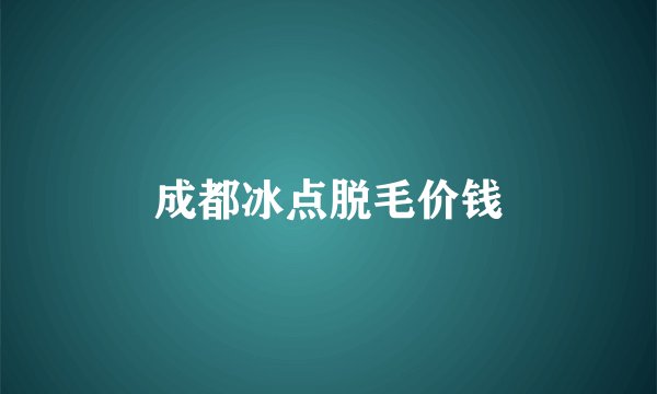 成都冰点脱毛价钱