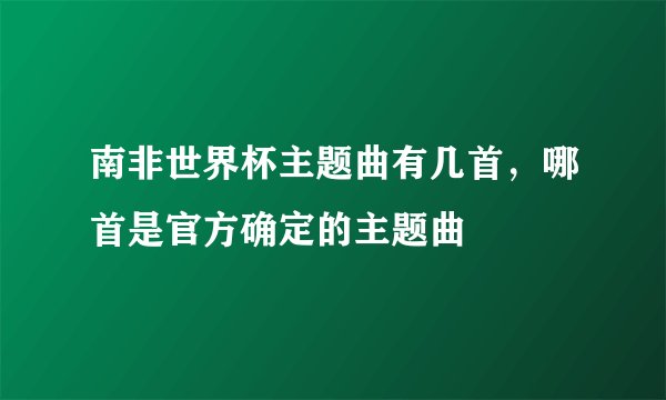 南非世界杯主题曲有几首，哪首是官方确定的主题曲