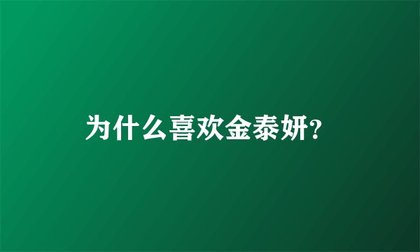 为什么喜欢金泰妍？