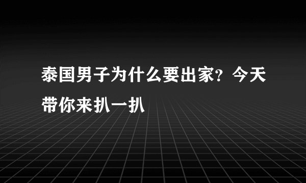 泰国男子为什么要出家？今天带你来扒一扒