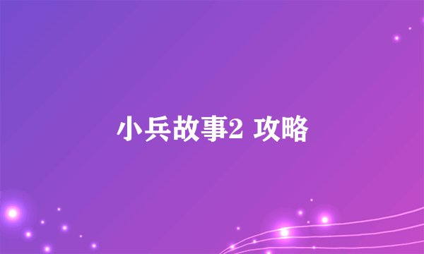 小兵故事2 攻略