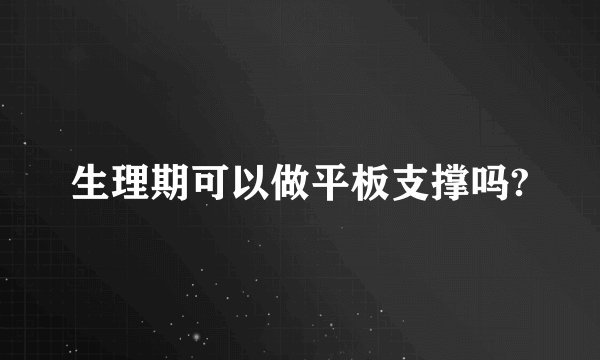 生理期可以做平板支撑吗?