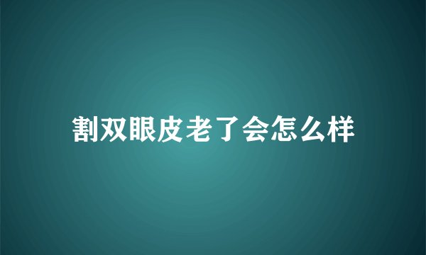 割双眼皮老了会怎么样