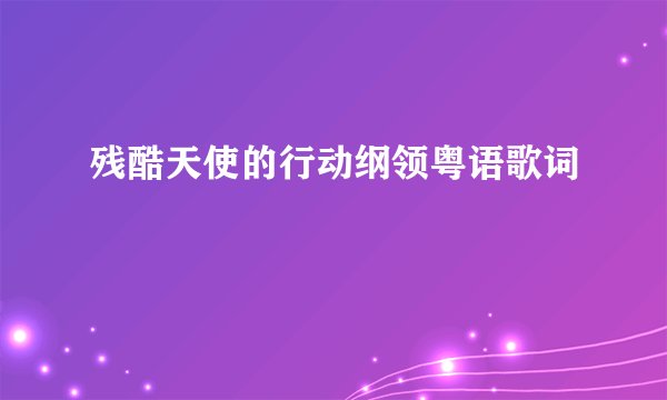 残酷天使的行动纲领粤语歌词
