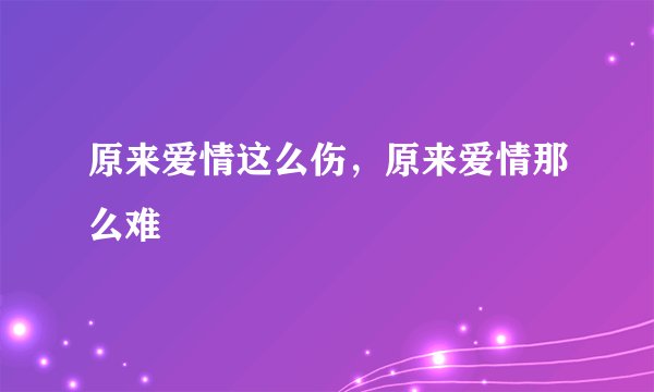 原来爱情这么伤，原来爱情那么难