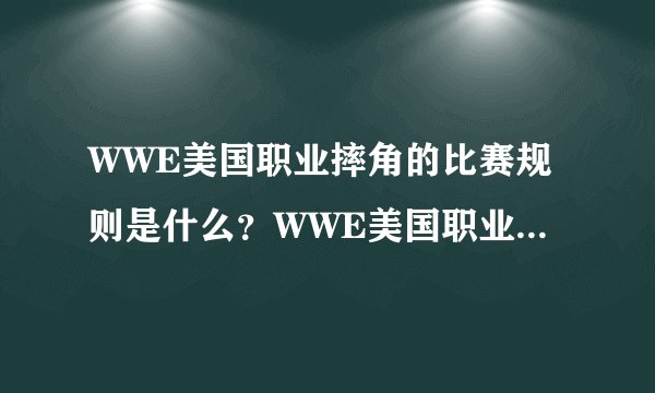 WWE美国职业摔角的比赛规则是什么?WWE美国职业摔角公司年总收入是多少?~?