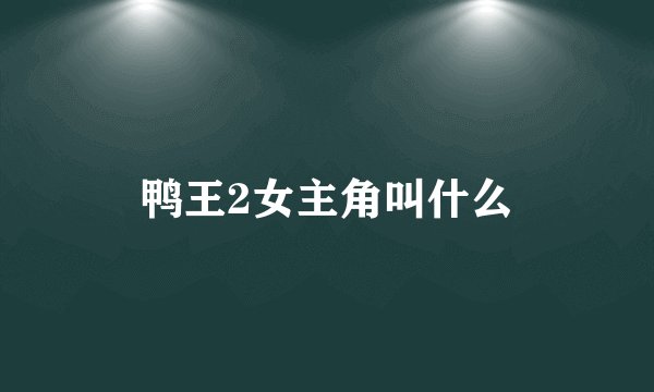 鸭王2女主角叫什么