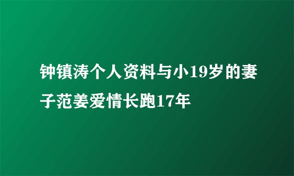 钟镇涛个人资料与小19岁的妻子范姜爱情长跑17年
