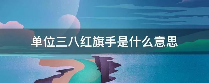 单位三八红旗手是什么意思