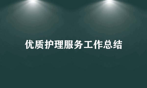 优质护理服务工作总结