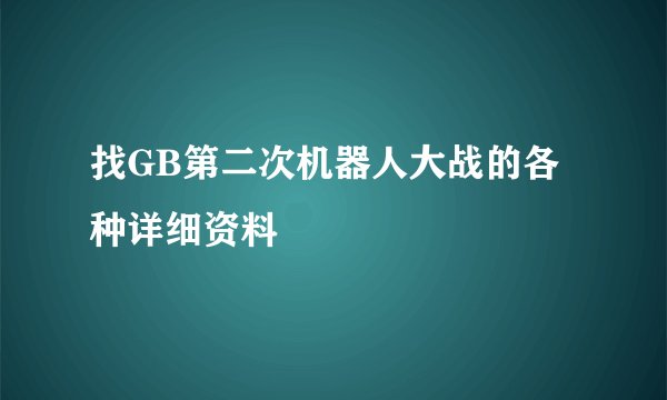 找GB第二次机器人大战的各种详细资料