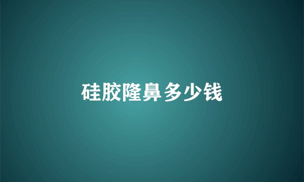 硅胶隆鼻多少钱