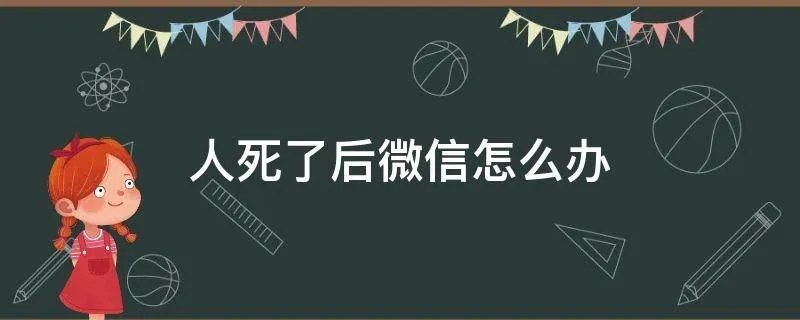 人死了后微信怎么办