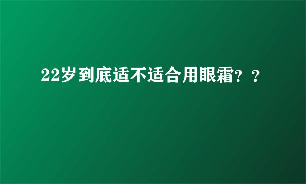 22岁到底适不适合用眼霜？？