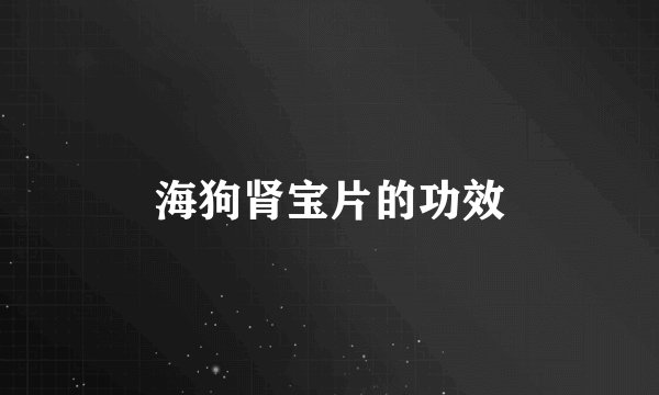 海狗肾宝片的功效