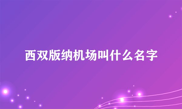 西双版纳机场叫什么名字