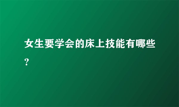 女生要学会的床上技能有哪些？