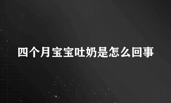 四个月宝宝吐奶是怎么回事