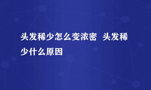 头发稀少怎么变浓密 头发稀少什么原因