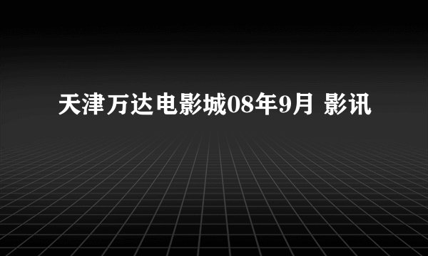 天津万达电影城08年9月 影讯