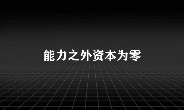能力之外资本为零