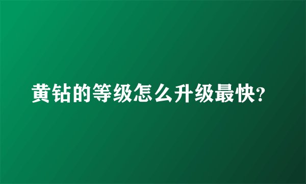黄钻的等级怎么升级最快？