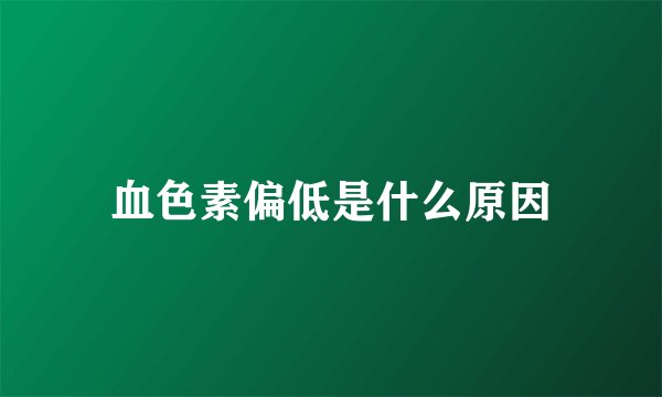 血色素偏低是什么原因