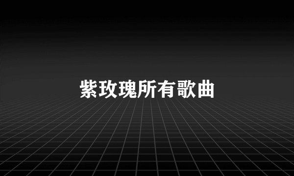 紫玫瑰所有歌曲