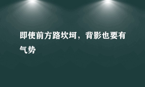 即使前方路坎坷，背影也要有气势