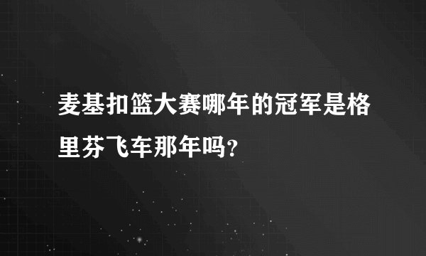 麦基扣篮大赛哪年的冠军是格里芬飞车那年吗？