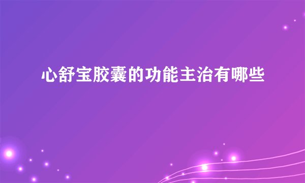 心舒宝胶囊的功能主治有哪些