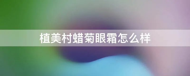 植美村蜡菊眼霜怎么样